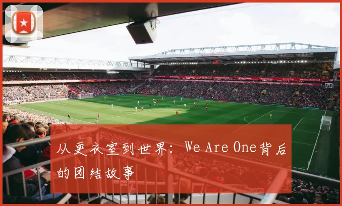 从更衣室到世界：We Are One背后的团结故事